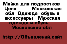 Майка для подростков › Цена ­ 100 - Московская обл. Одежда, обувь и аксессуары » Мужская одежда и обувь   . Московская обл.